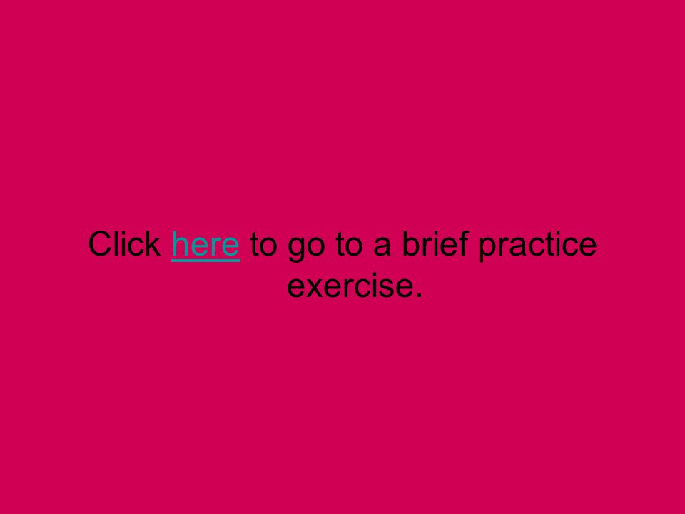 Click here to go to a brief practice exercise.here