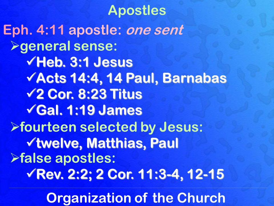 Organization of the Church Apostles Eph. 4:11 apostle: one sent  general sense: Heb.