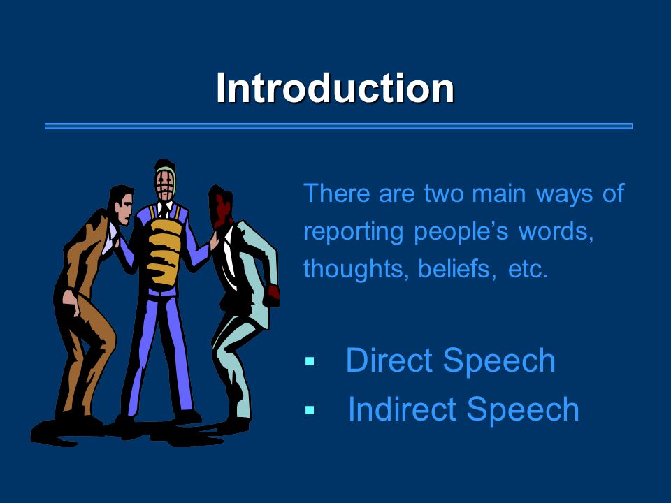 Introduction There are two main ways of reporting people’s words, thoughts, beliefs, etc.