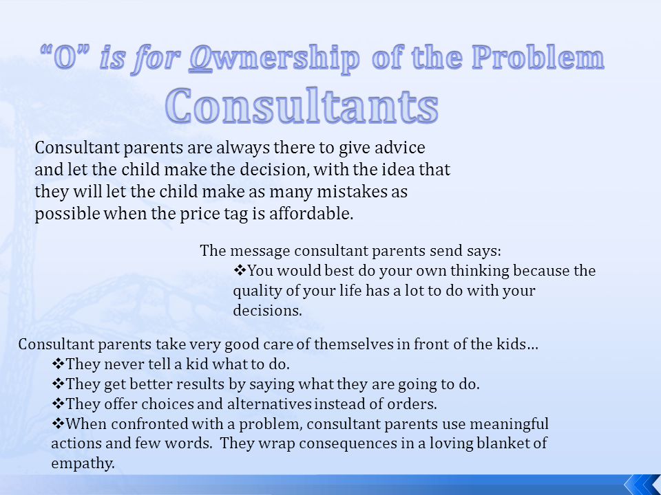 Consultant parents are always there to give advice and let the child make the decision, with the idea that they will let the child make as many mistakes as possible when the price tag is affordable.