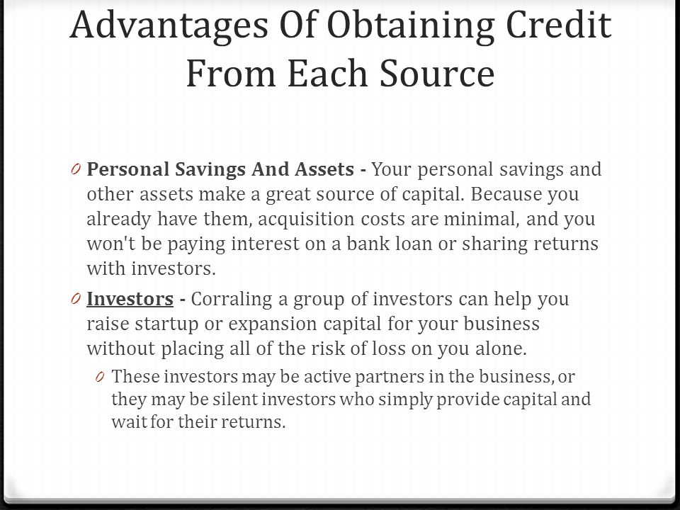 Advantages Of Obtaining Credit From Each Source 0 Personal Savings And Assets - Your personal savings and other assets make a great source of capital.