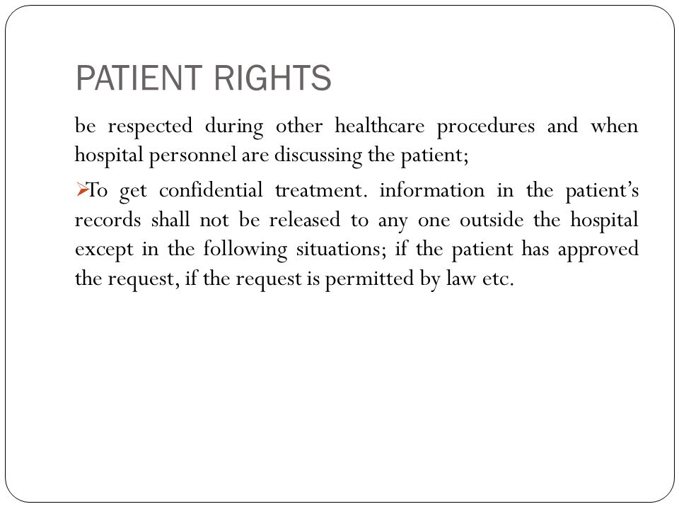 PATIENT RIGHTS be respected during other healthcare procedures and when hospital personnel are discussing the patient;  To get confidential treatment.