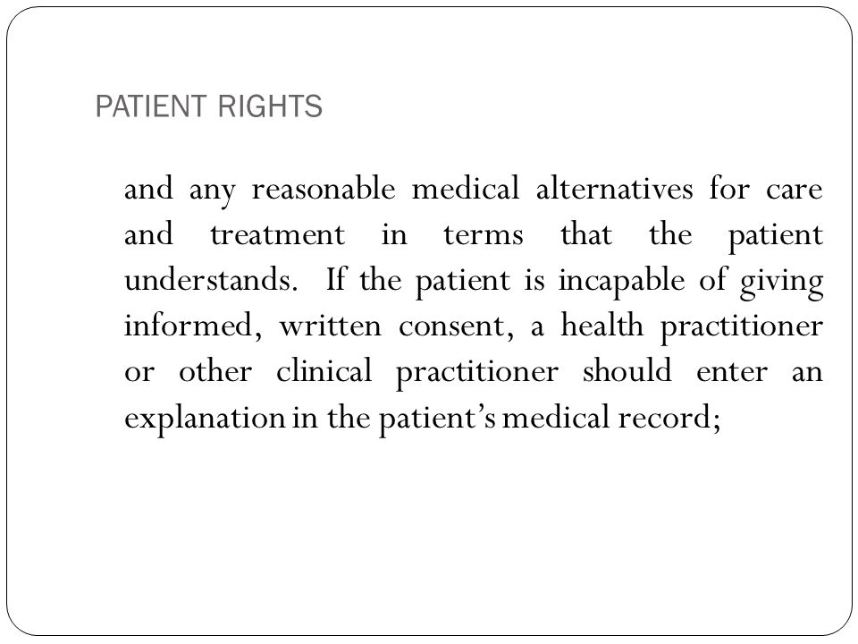 PATIENT RIGHTS 9 and any reasonable medical alternatives for care and treatment in terms that the patient understands.