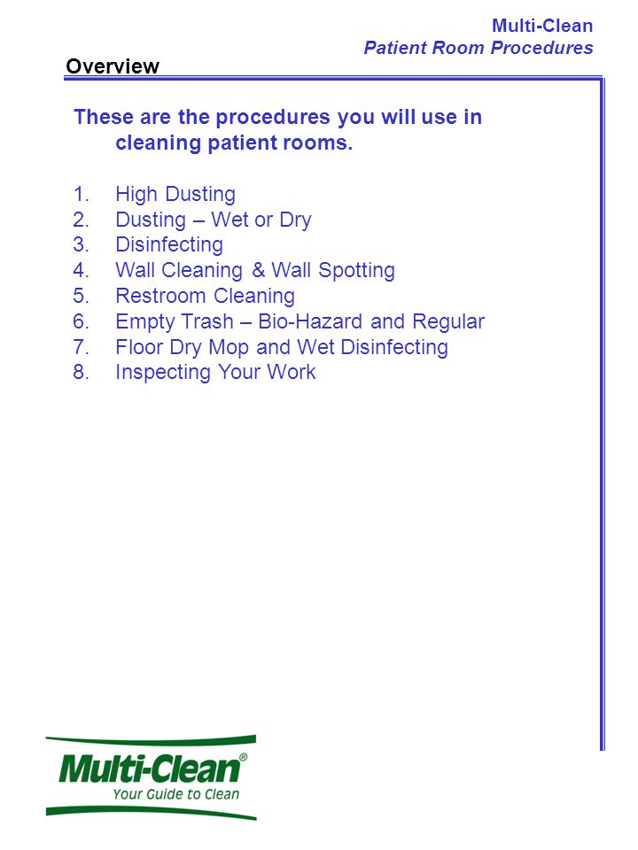 Overview These are the procedures you will use in cleaning patient rooms.