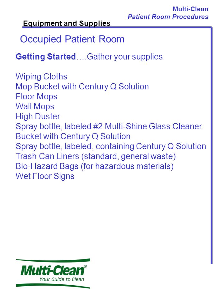 Equipment and Supplies Getting Started….Gather your supplies Wiping Cloths Mop Bucket with Century Q Solution Floor Mops Wall Mops High Duster Spray bottle, labeled #2 Multi-Shine Glass Cleaner.