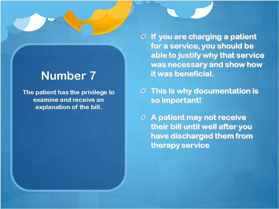 Number 7 If you are charging a patient for a service, you should be able to justify why that service was necessary and show how it was beneficial.