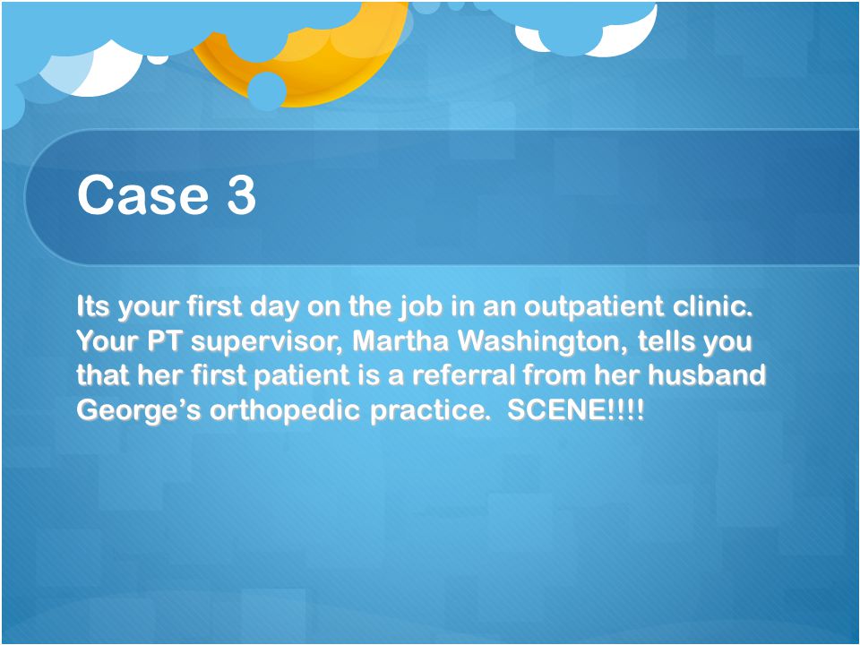 Case 3 Its your first day on the job in an outpatient clinic.