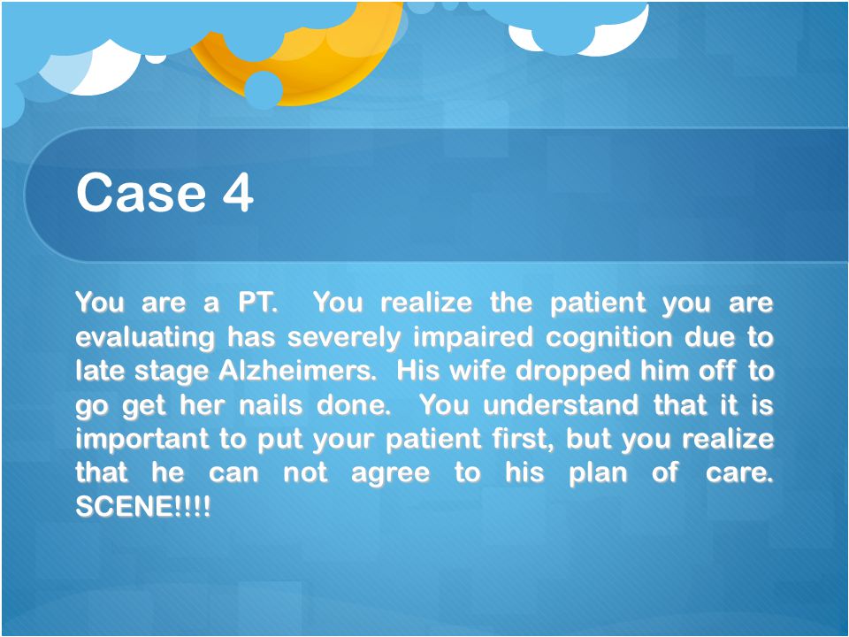 Case 4 You are a PT.