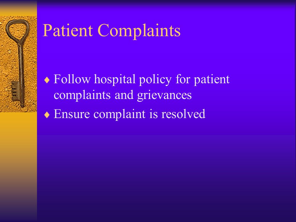 Patient Complaints  Follow hospital policy for patient complaints and grievances  Ensure complaint is resolved