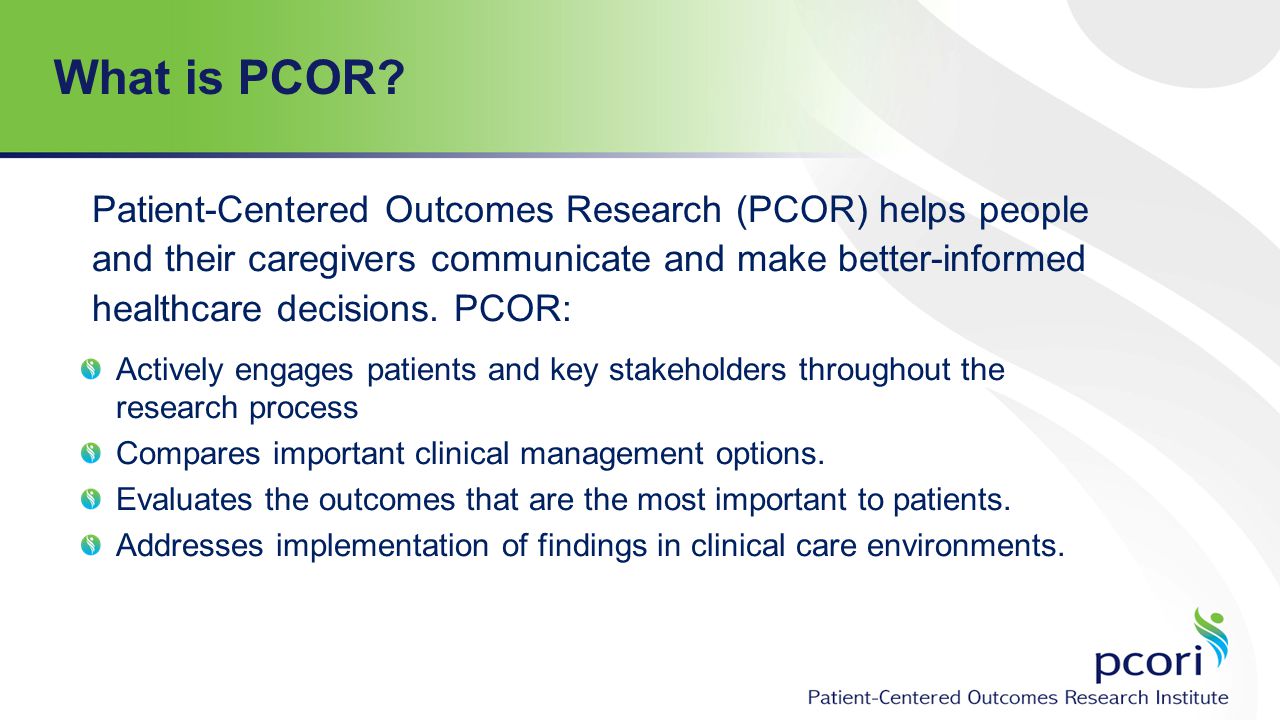 Patient-Centered Outcomes Research (PCOR) helps people and their caregivers communicate and make better-informed healthcare decisions.