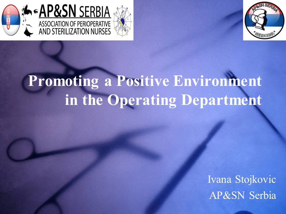 Promoting a Positive Environment in the Operating Department Ivana Stojkovic AP&SN Serbia