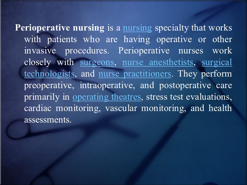 Perioperative nursing is a nursing specialty that works with patients who are having operative or other invasive procedures.