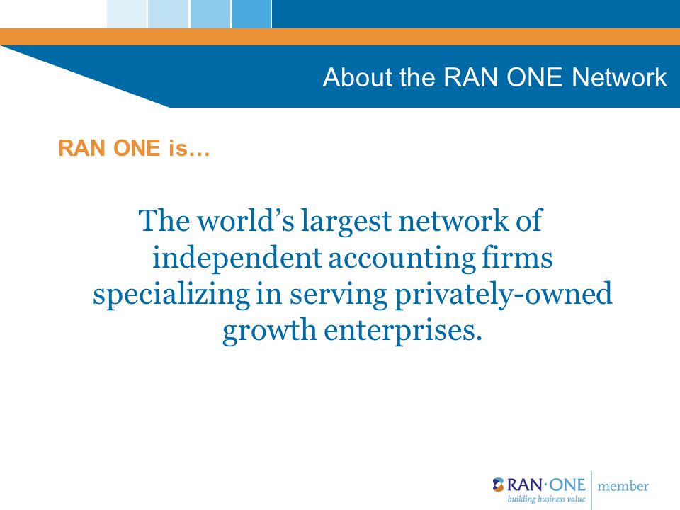 About the RAN ONE Network The world’s largest network of independent accounting firms specializing in serving privately-owned growth enterprises.