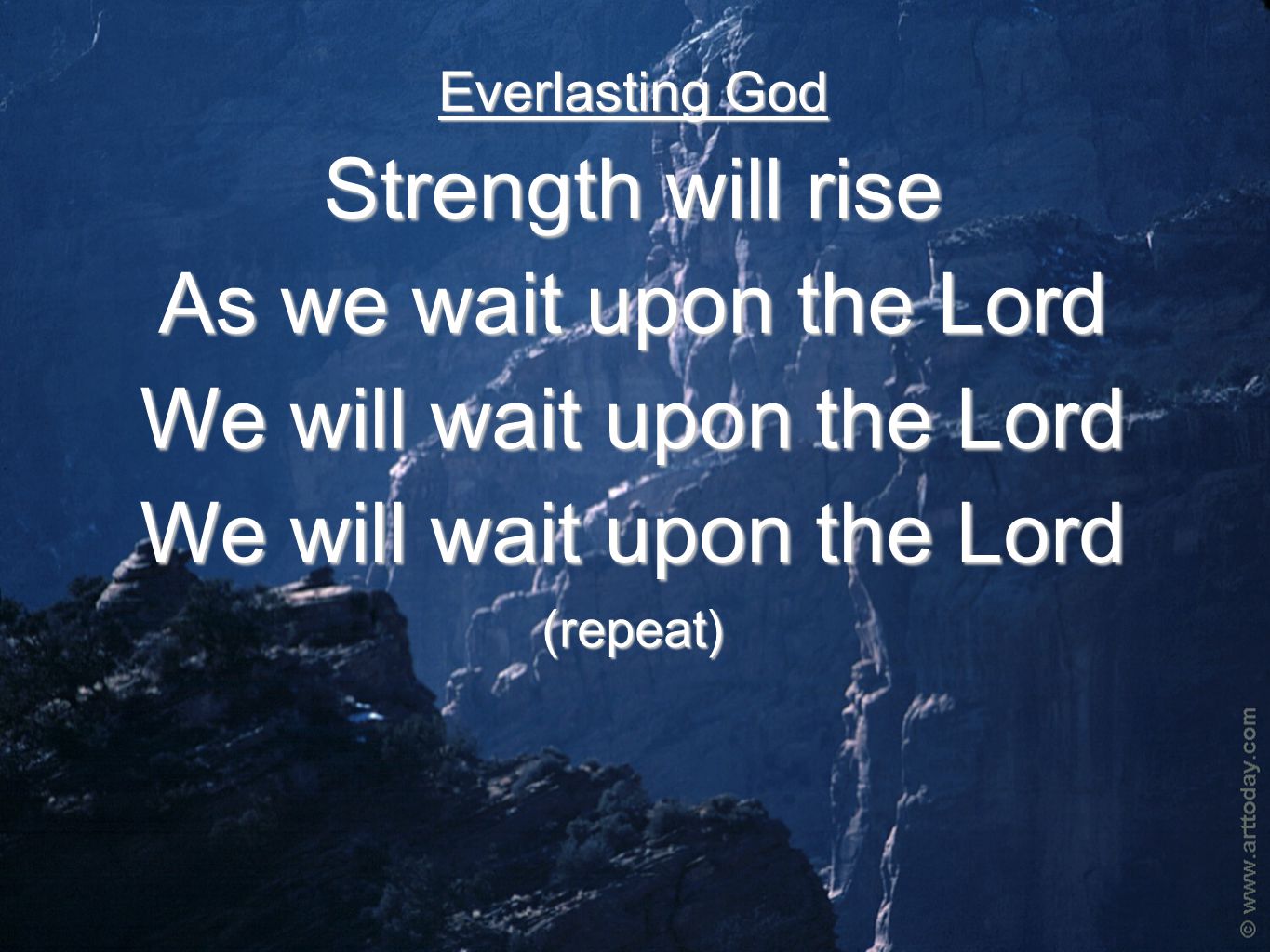 Everlasting God Strength will rise As we wait upon the Lord We will wait upon the Lord (repeat)