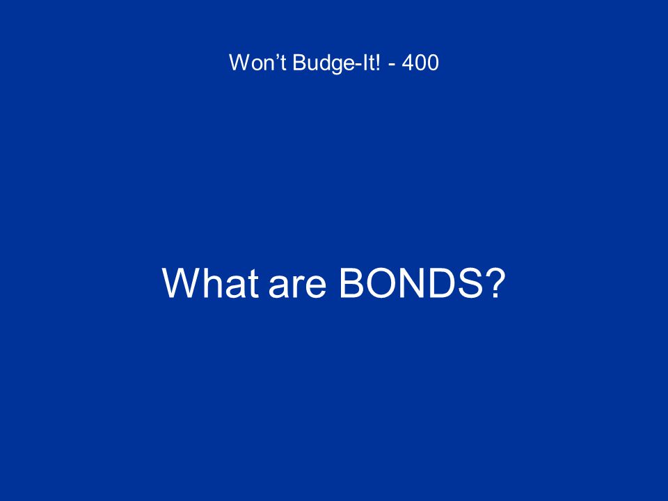 Won’t Budge-It! What are BONDS