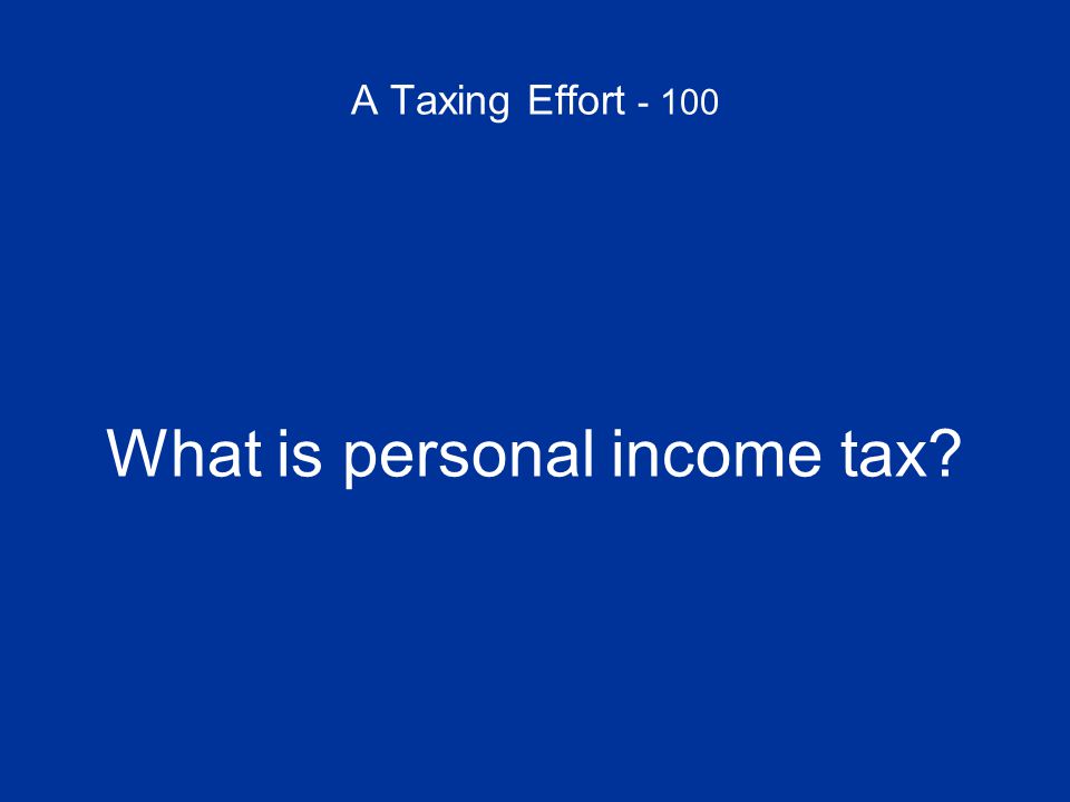 A Taxing Effort What is personal income tax