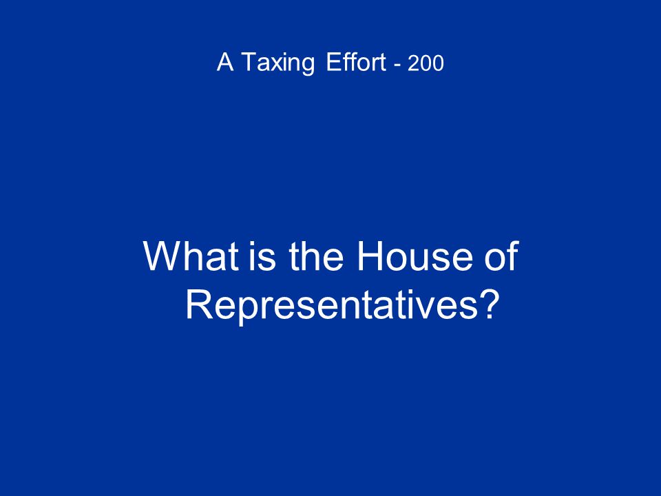 A Taxing Effort What is the House of Representatives