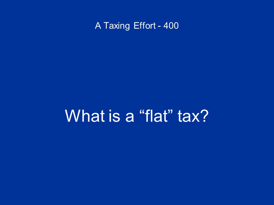 A Taxing Effort What is a flat tax