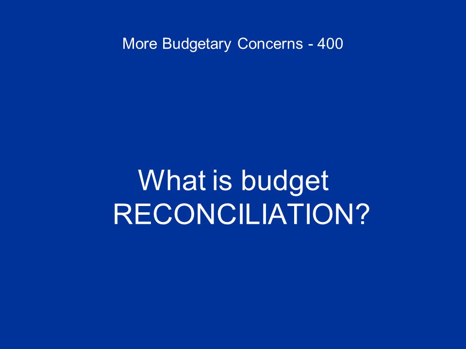 More Budgetary Concerns What is budget RECONCILIATION
