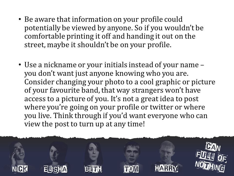 Be aware that information on your profile could potentially be viewed by anyone.