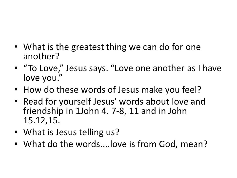 What is the greatest thing we can do for one another.