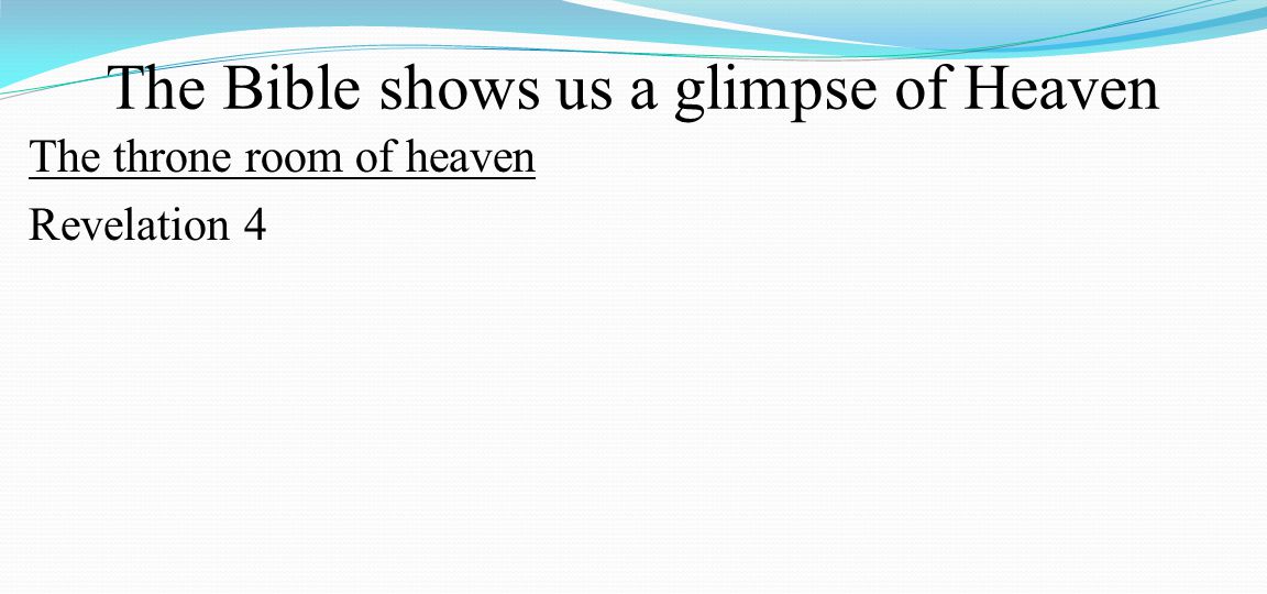 The Bible shows us a glimpse of Heaven The throne room of heaven Revelation 4