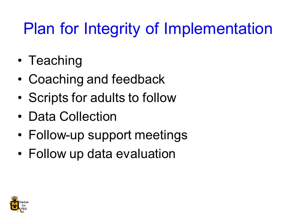 Plan for Integrity of Implementation Teaching Coaching and feedback Scripts for adults to follow Data Collection Follow-up support meetings Follow up data evaluation