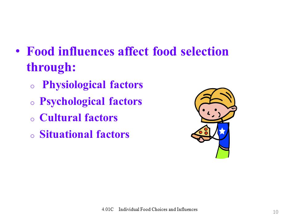 Food influences affect food selection through: o Physiological factors o Psychological factors o Cultural factors o Situational factors C Individual Food Choices and Influences