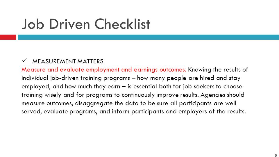 8 Job Driven Checklist MEASUREMENT MATTERS Measure and evaluate employment and earnings outcomes.