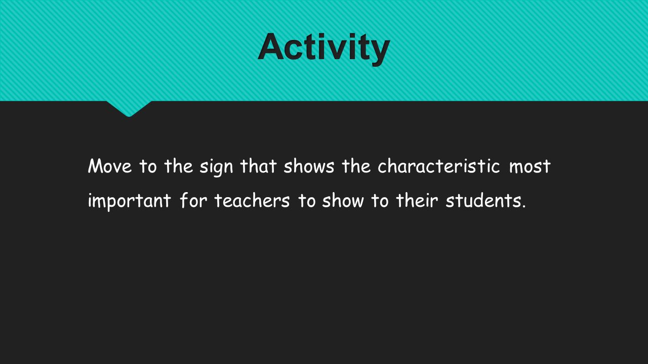 Move to the sign that shows the characteristic most important for teachers to show to their students.