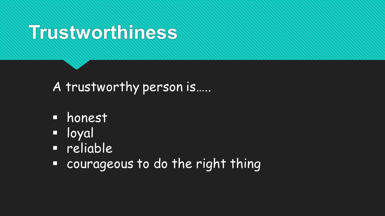 Trustworthiness A trustworthy person is…..