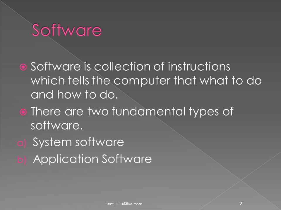  Software is collection of instructions which tells the computer that what to do and how to do.