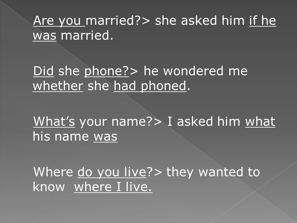 Are you married > she asked him if he was married.