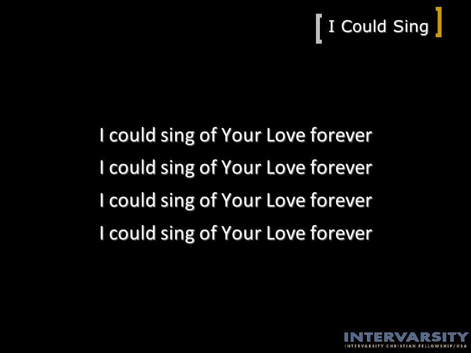 I Could Sing I could sing of Your Love forever