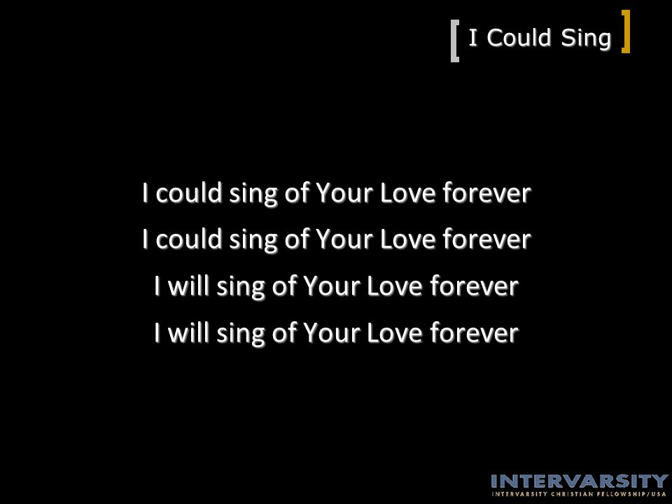 I Could Sing I could sing of Your Love forever I will sing of Your Love forever