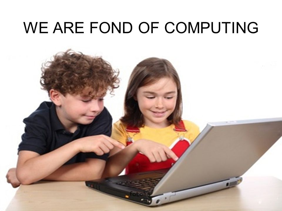 WE ARE FOND OF COMPUTING