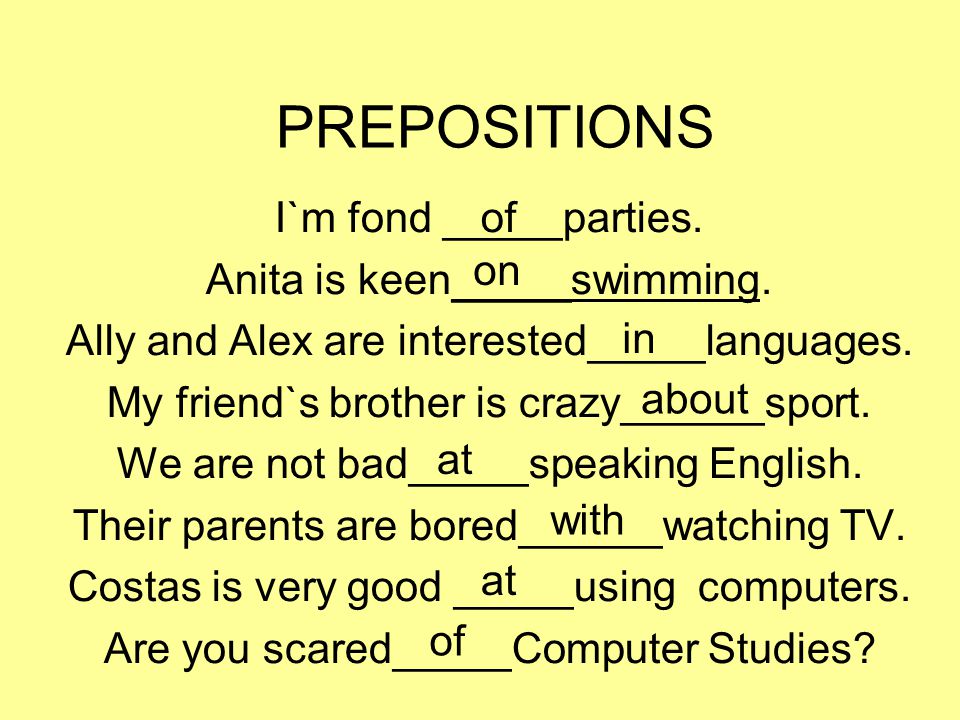 PREPOSITIONS I`m fond _____parties. Anita is keen_____swimming.