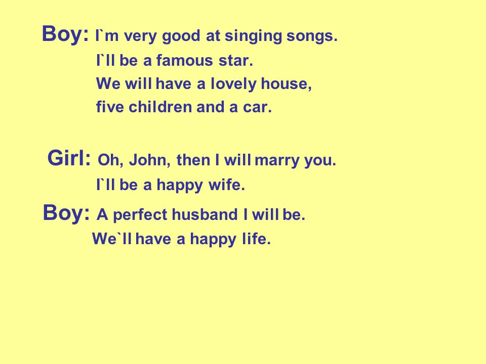 Boy: I`m very good at singing songs. I`ll be a famous star.
