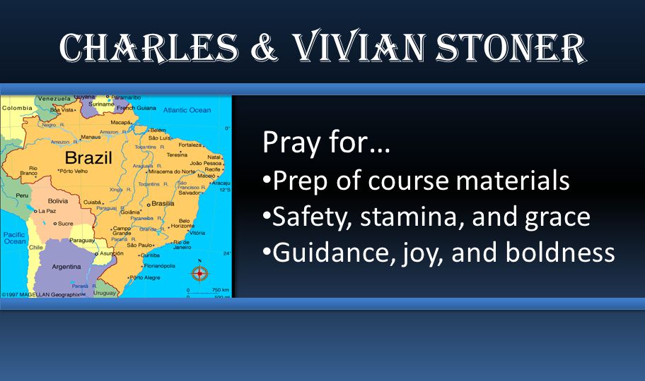 Charles & Vivian Stoner Pray for… Prep of course materials Safety, stamina, and grace Guidance, joy, and boldness