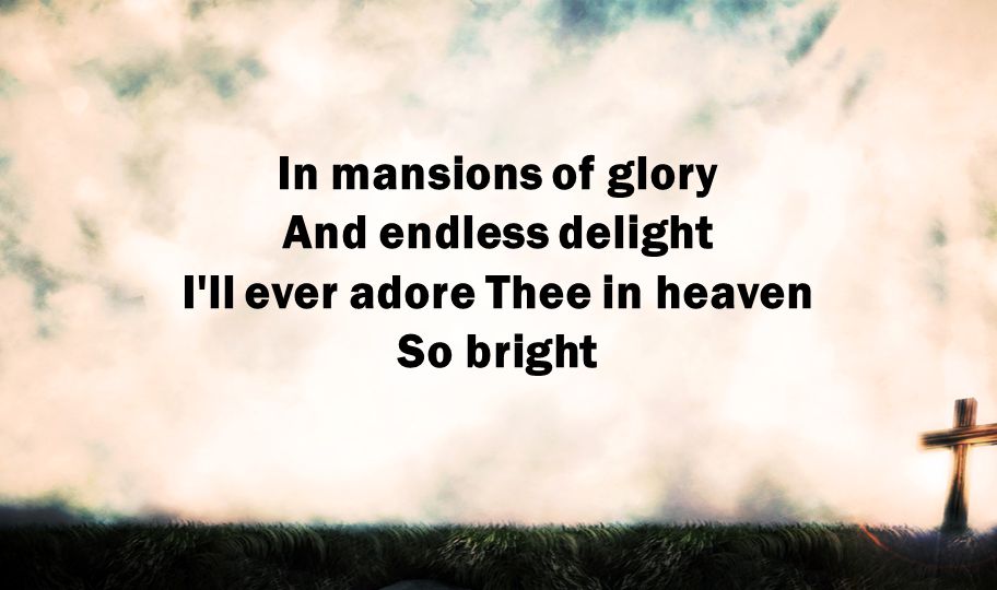In mansions of glory And endless delight I ll ever adore Thee in heaven So bright