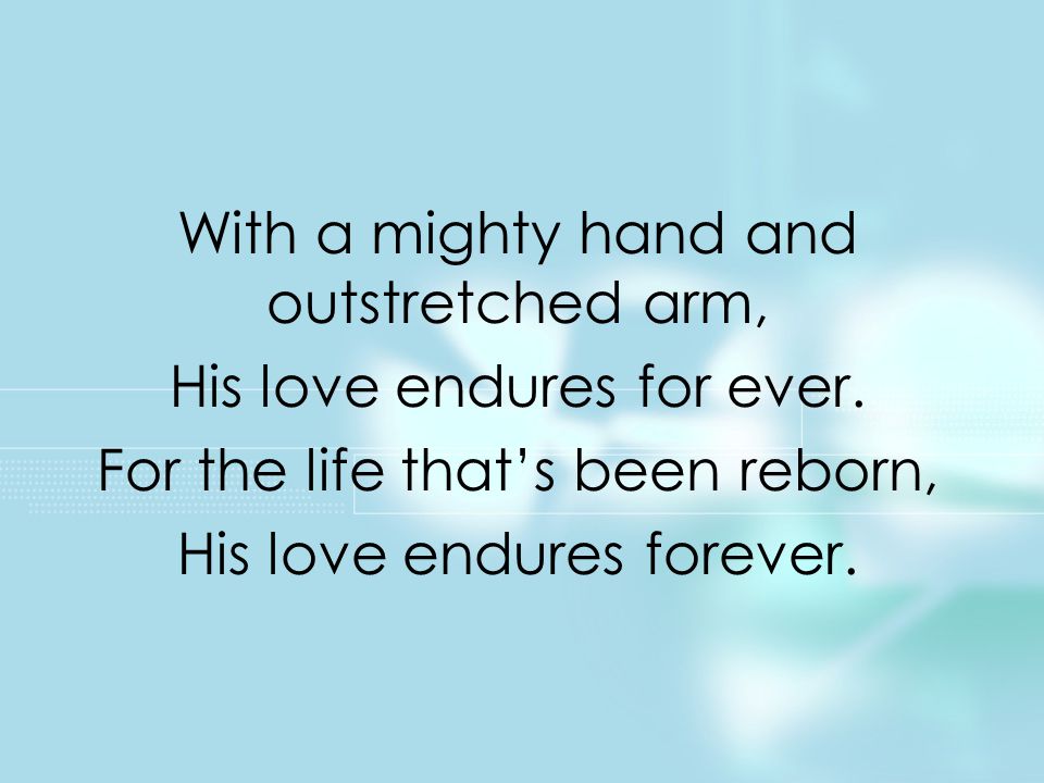 With a mighty hand and outstretched arm, His love endures for ever.