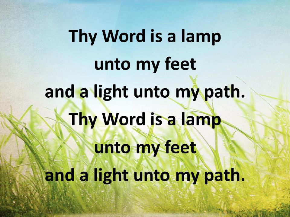 Thy Word is a lamp unto my feet and a light unto my path.