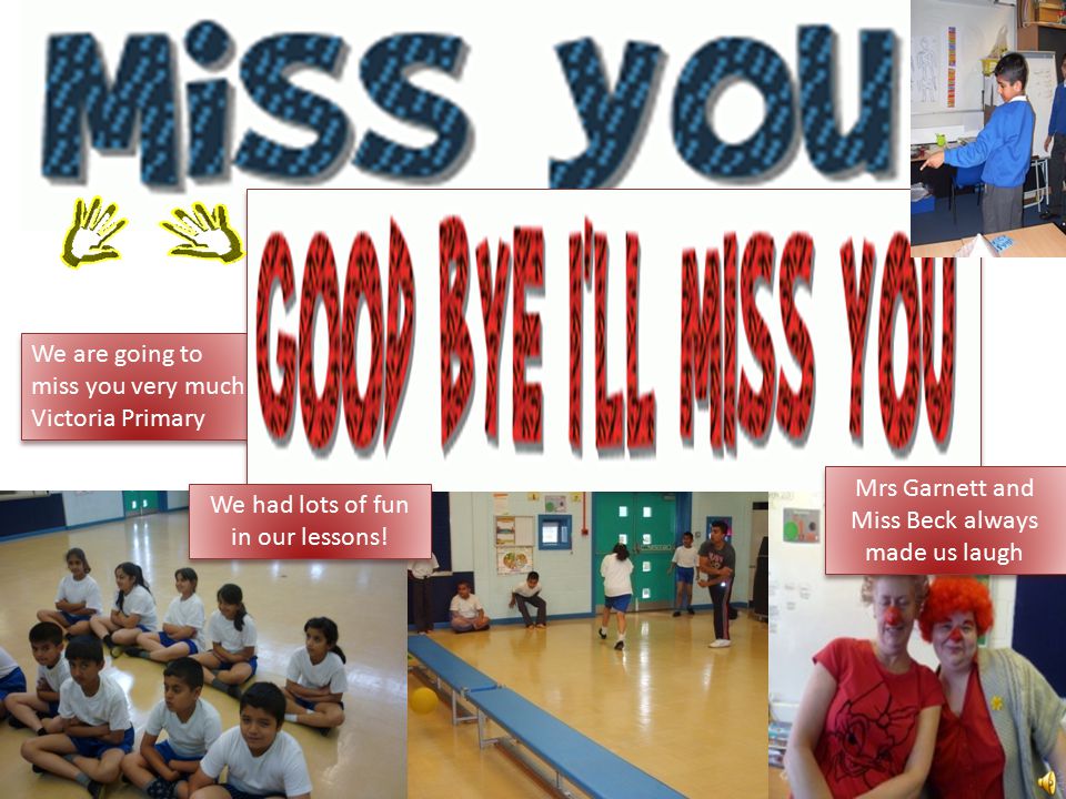 We are going to miss you very much Victoria Primary We had lots of fun in our lessons.