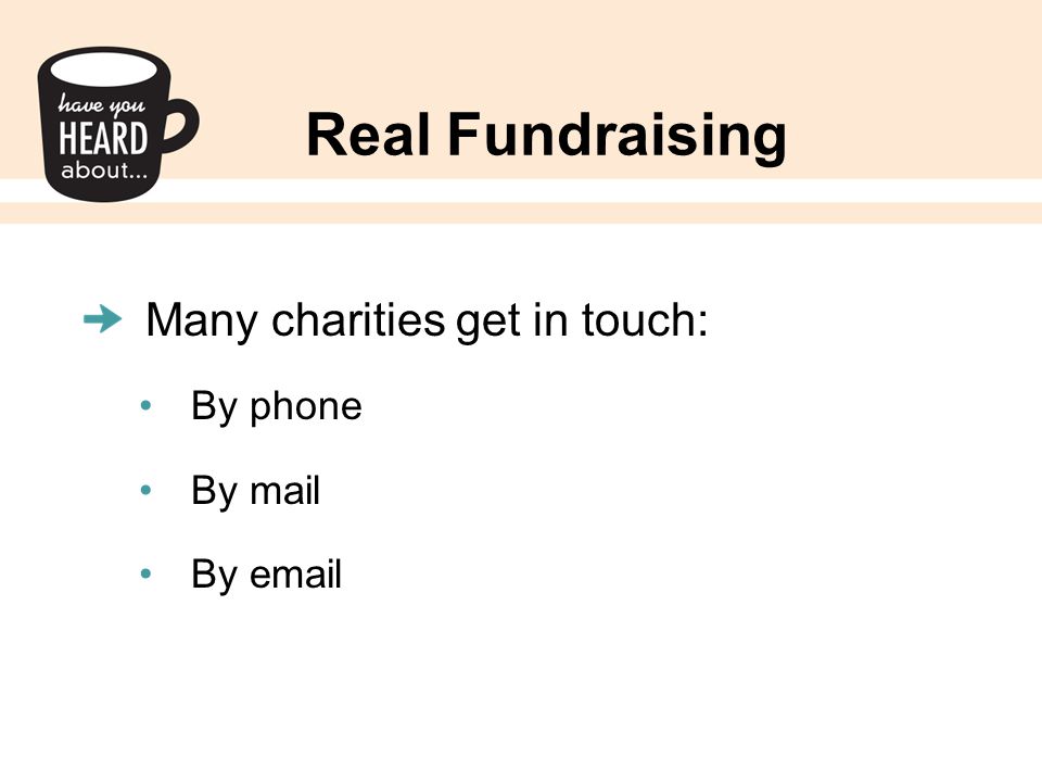 Real Fundraising Many charities get in touch: By phone By mail By