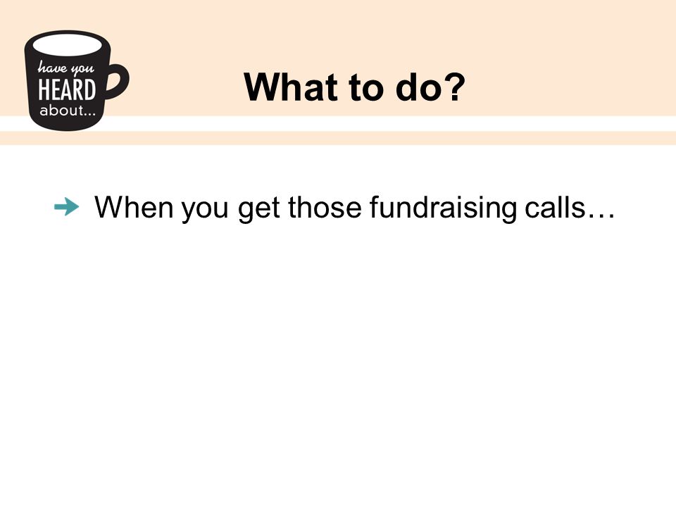 What to do When you get those fundraising calls…