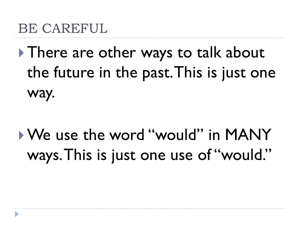 BE CAREFUL  There are other ways to talk about the future in the past.