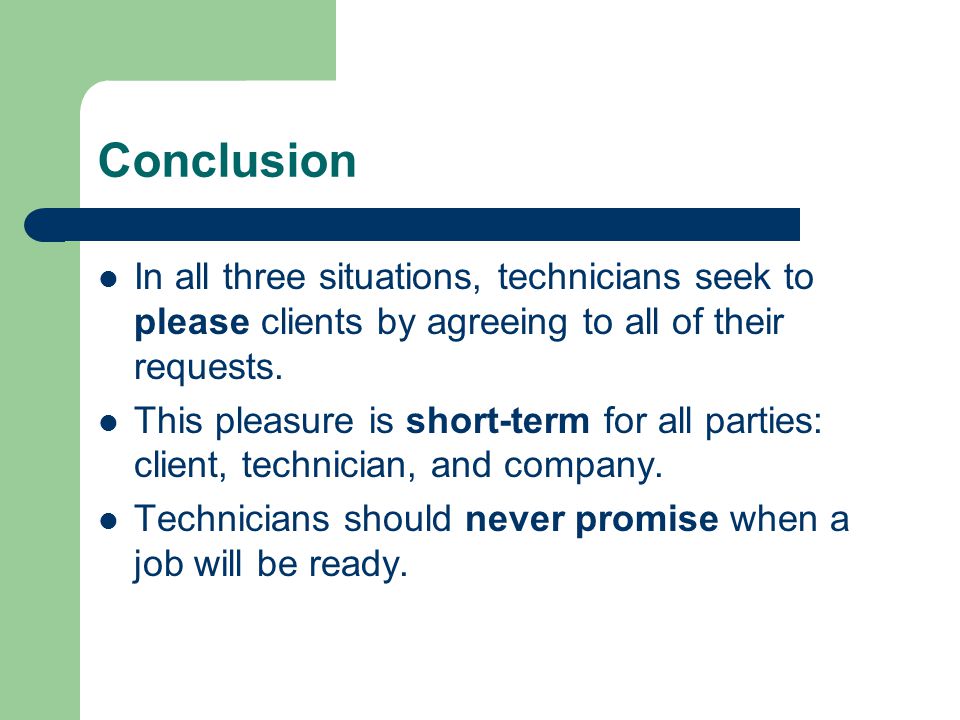 Conclusion In all three situations, technicians seek to please clients by agreeing to all of their requests.