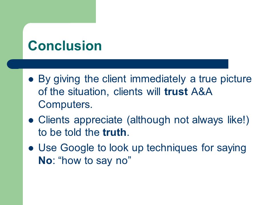 Conclusion By giving the client immediately a true picture of the situation, clients will trust A&A Computers.
