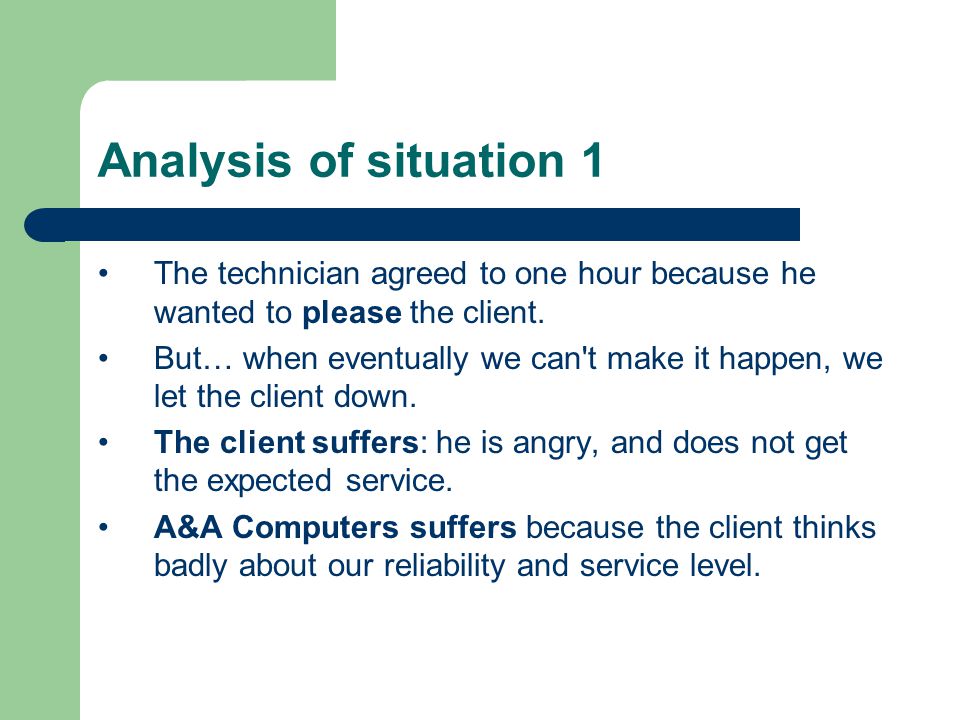 Analysis of situation 1 The technician agreed to one hour because he wanted to please the client.