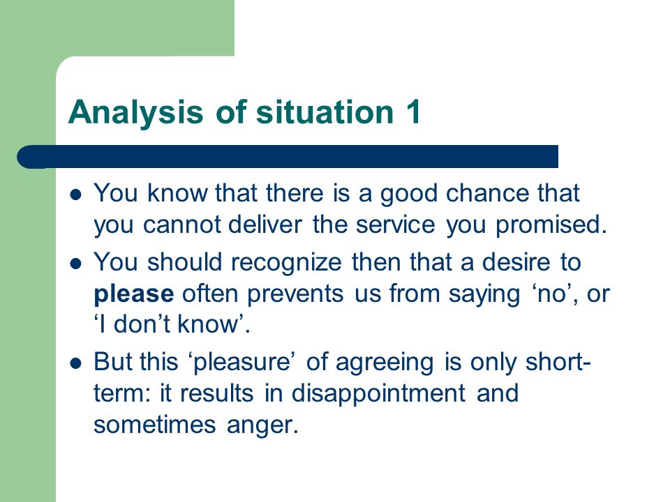 Analysis of situation 1 You know that there is a good chance that you cannot deliver the service you promised.